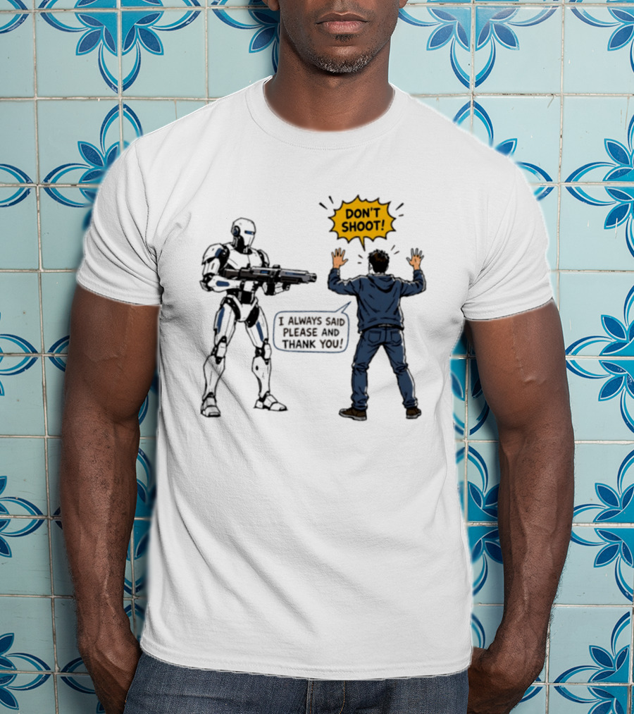 Don't Shoot I Always Said Please And Thank You Robot Confrontation T-Shirt