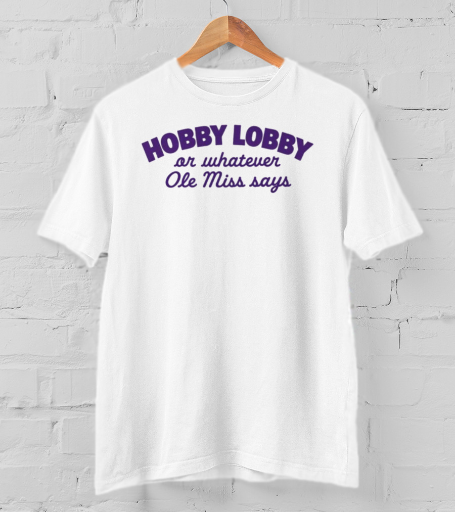 Hobby Lobby Or Whatever Ole Miss Says T-Shirt