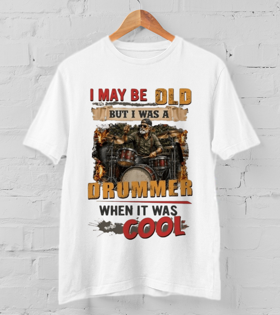 I May Be Old But I Was A Drummer When It Was T-Shirt