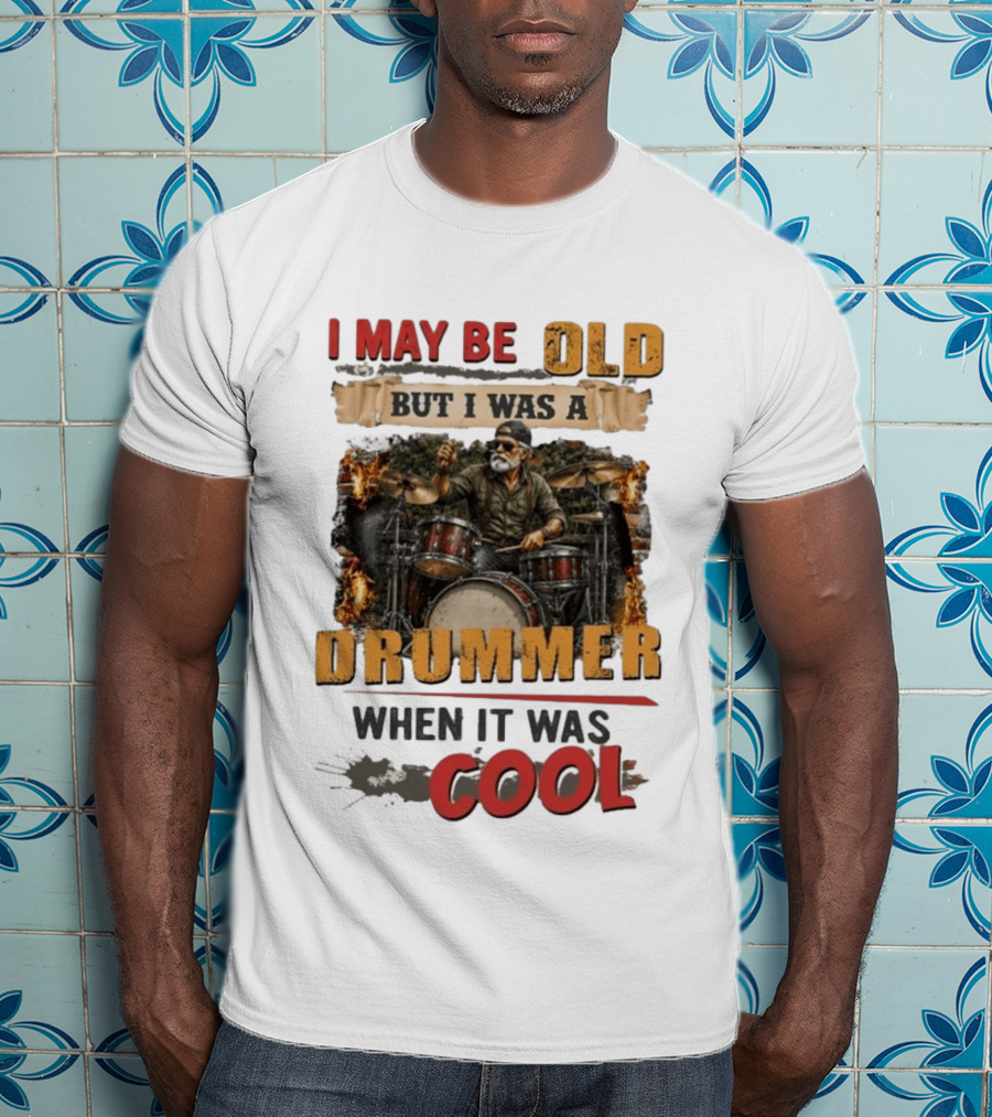 I May Be Old But I Was A Drummer When It Was T-Shirt