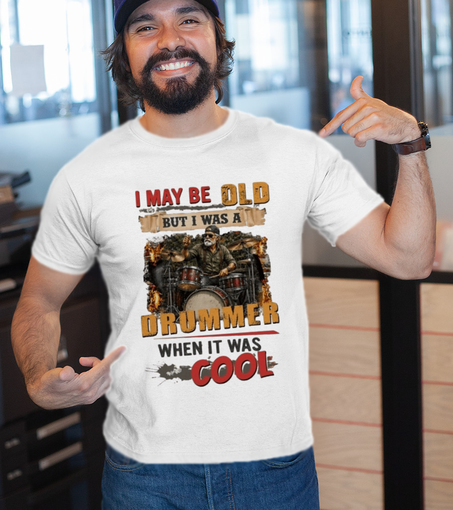 I May Be Old But I Was A Drummer When It Was T-Shirt