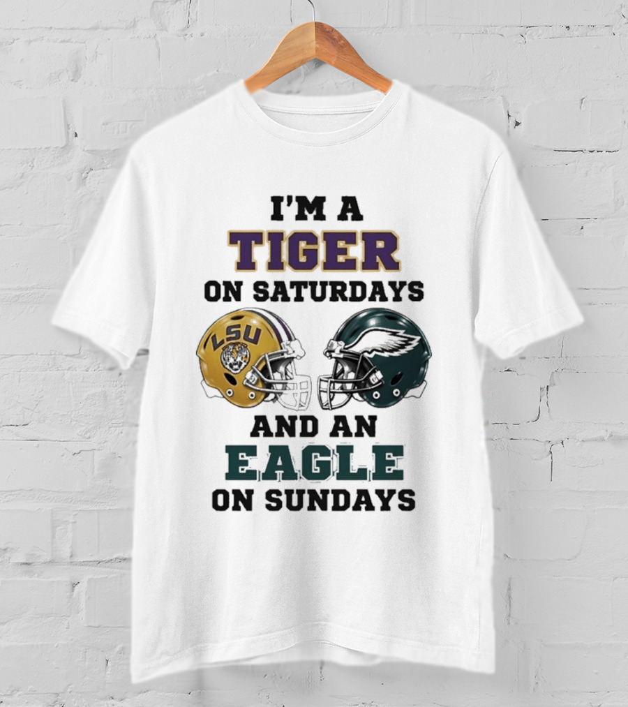 I'm A Tiger On Saturdays LSU Helmet And An Eagle On Sundays T-Shirt
