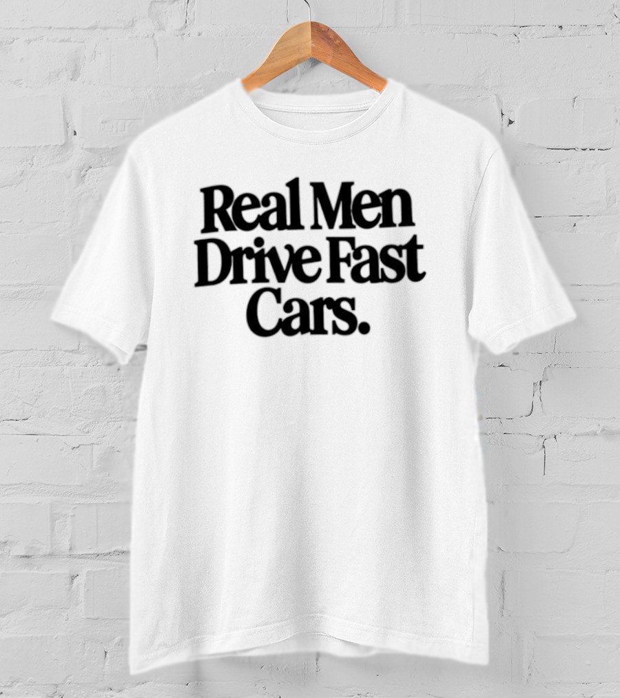 Real Men Drive Fast Cars Enthusiast Racing Passion T-Shirt