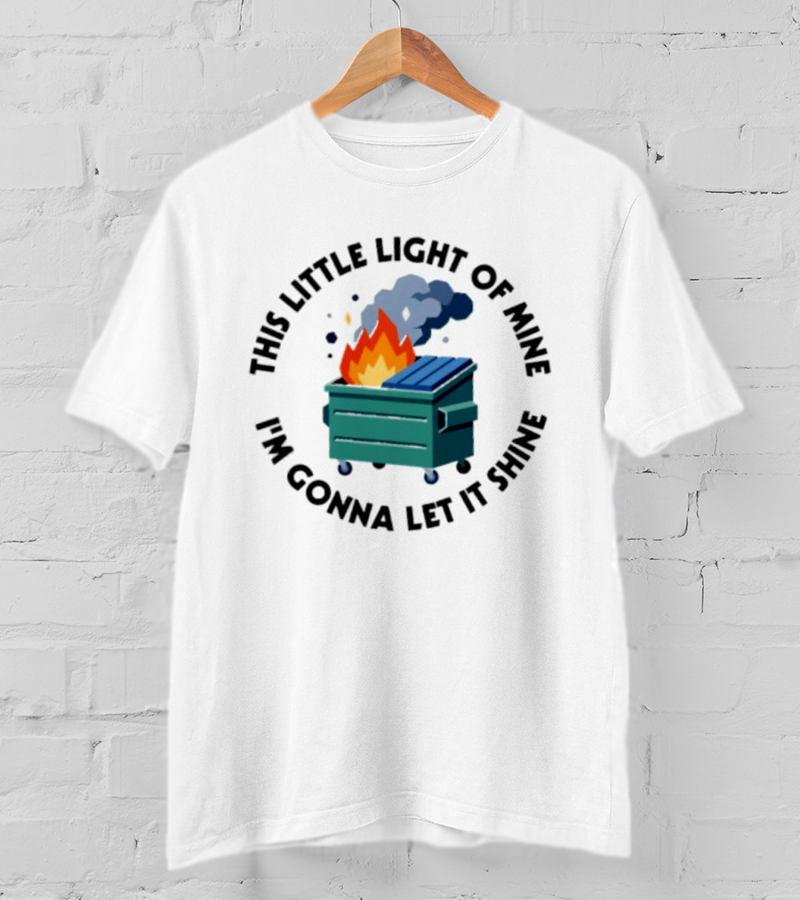 This Little Light Of Mine I'm Gonna Let It Shine Dumpster Fire T-Shirt