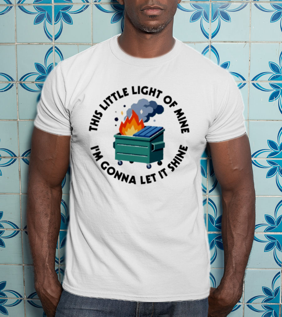 This Little Light Of Mine I'm Gonna Let It Shine Dumpster Fire T-Shirt
