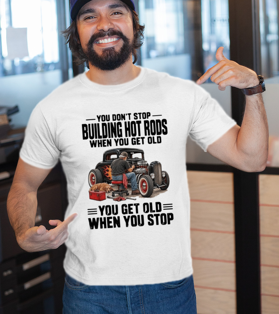 You Don't Stop Building Hot Rods When You Get Old Vintage Car T-Shirt