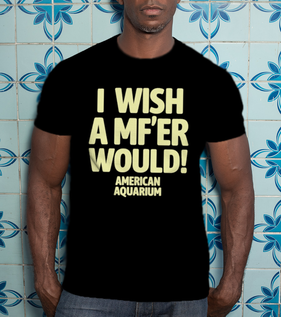 American Aquarium I Wish A MF'er Would T-Shirt