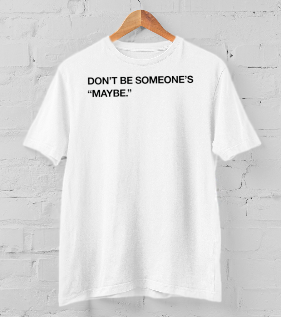 Don't Be Someone's Maybe Empowering Motivational T-Shirt