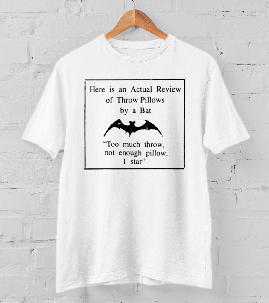 Here Is An Actual Review Of Throw Pillows By A Bat Too Much Throw Not Enough Pillow 1 Star T-Shirt