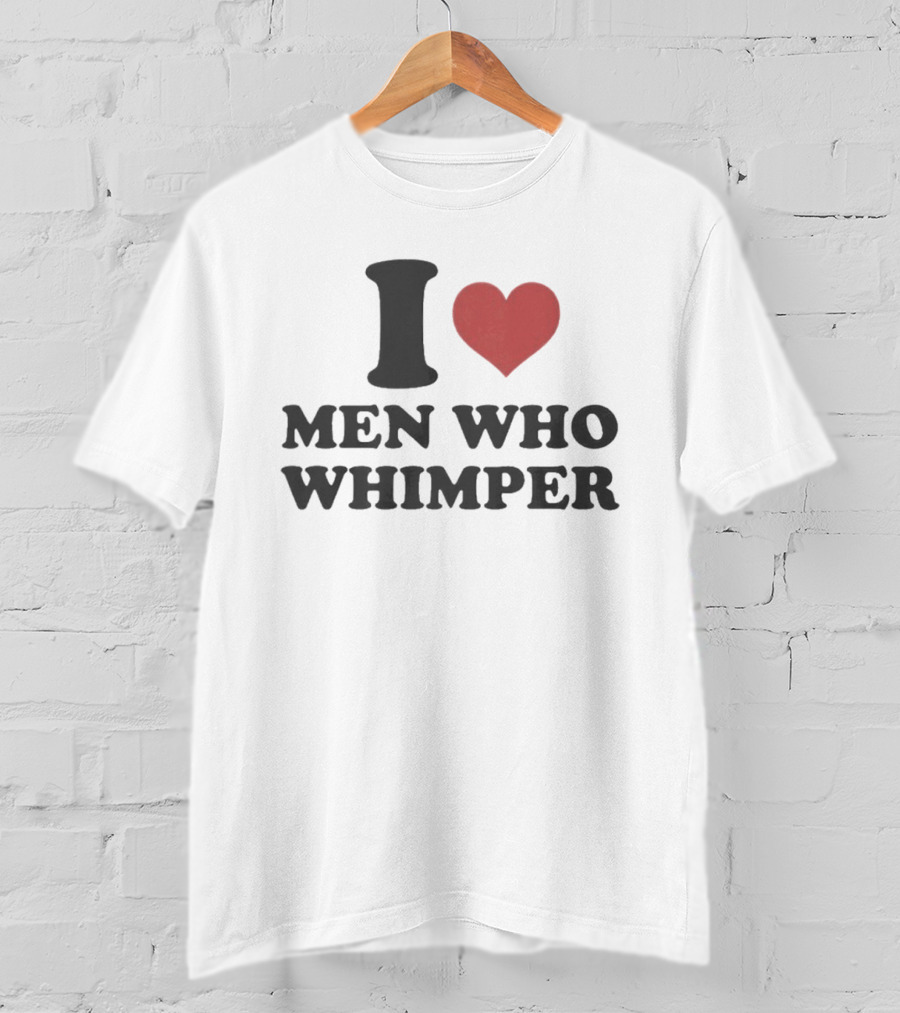 I Heart Men Who Whimper Meme Humor Trend T-Shirt