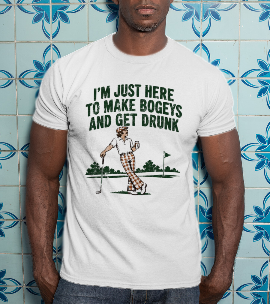 I'm Just Here To Make Bogeys And Get Drunk Golf Humor T-Shirt