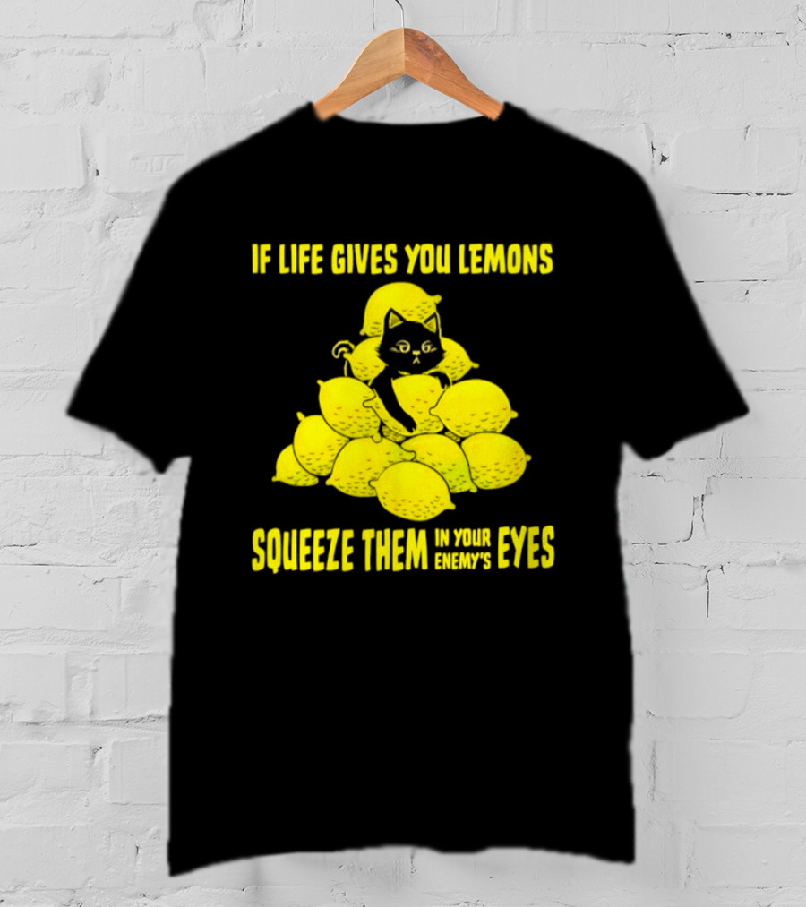 Cat If Life Gives You Lemons Squeeze Them In Your Enemy's Eyes T-Shirt