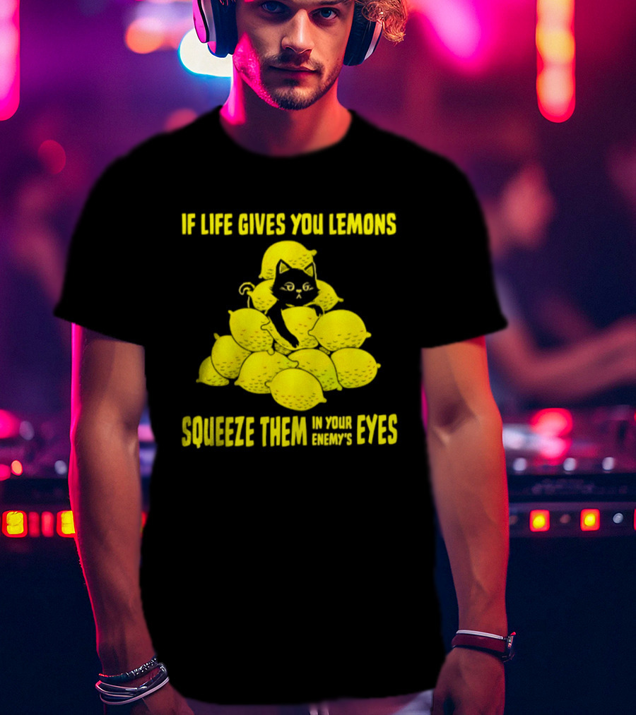 Cat If Life Gives You Lemons Squeeze Them In Your Enemy's Eyes T-Shirt