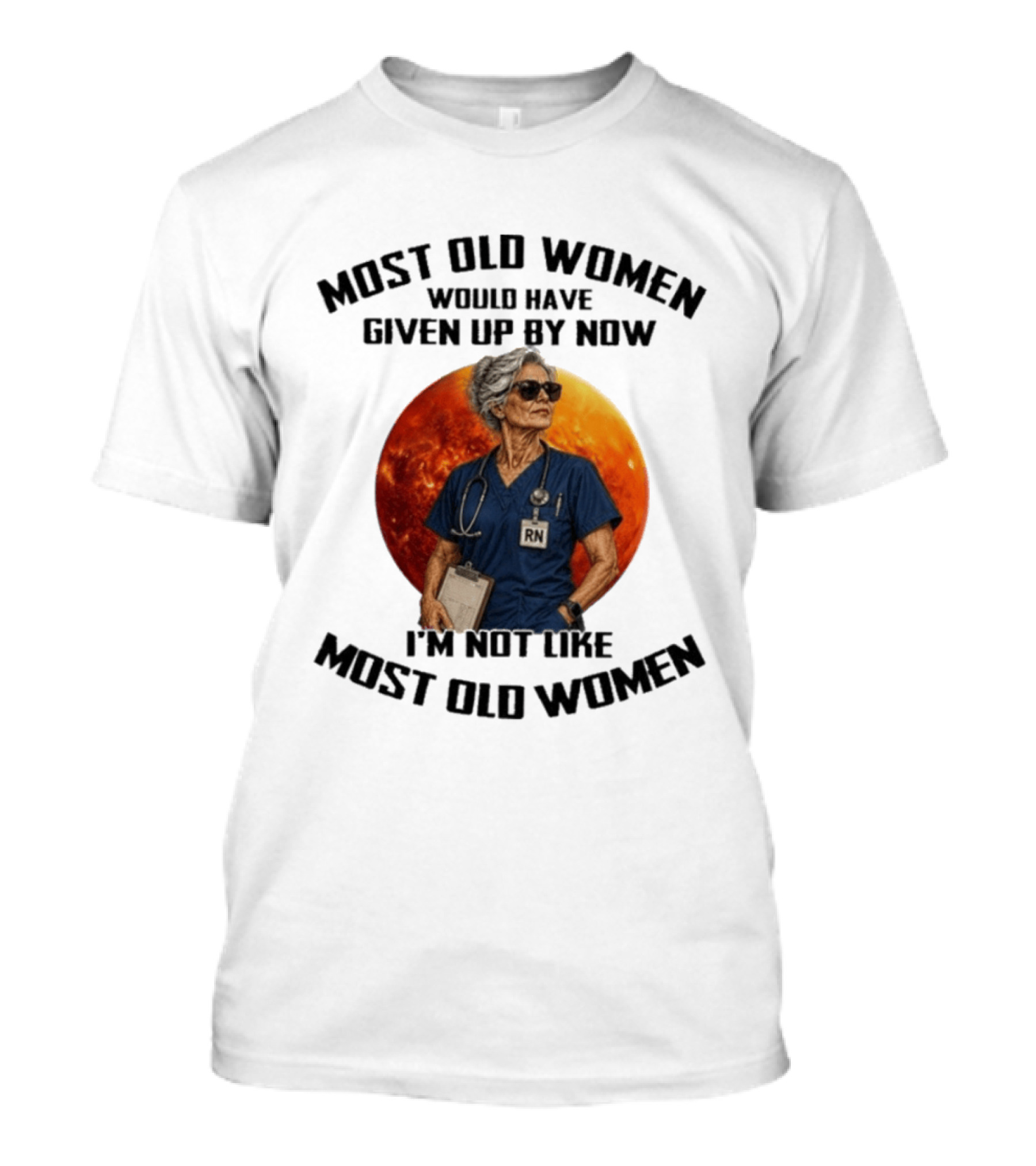 Most Old Women Would Have Given Up By Now I'm Not Like Most Old Women RN T-Shirt