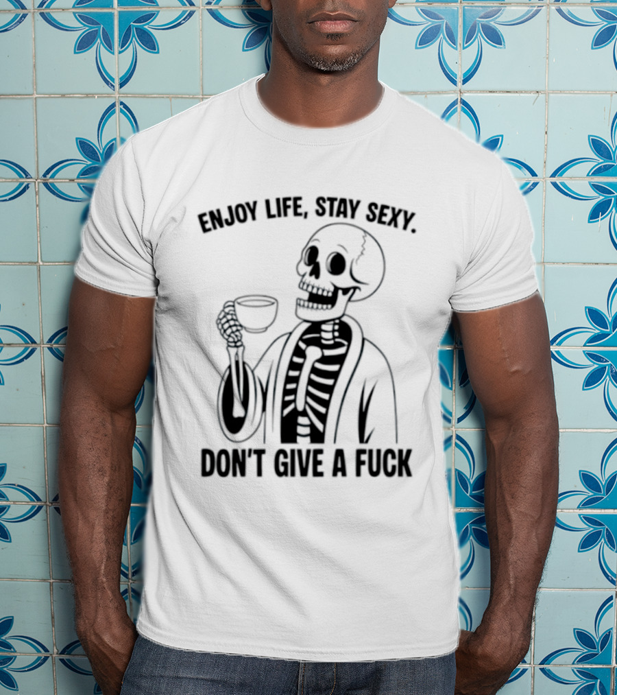 Enjoy Life Stay Sexy Skeleton Coffee Don't Give A Fuck T-Shirt