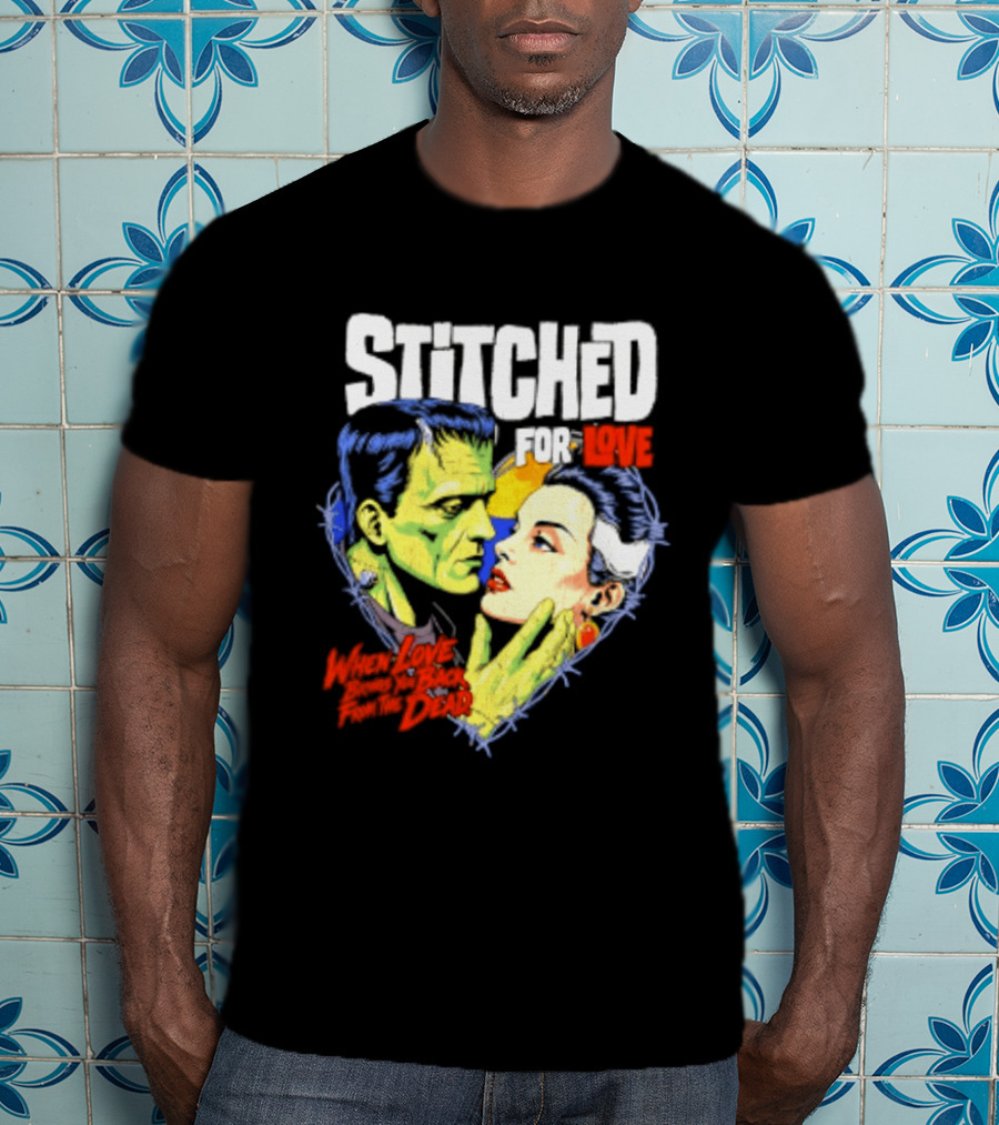 Stitched For Love Frankenstein's And His Bride When Love Brings You Back From The Dead T-Shirt