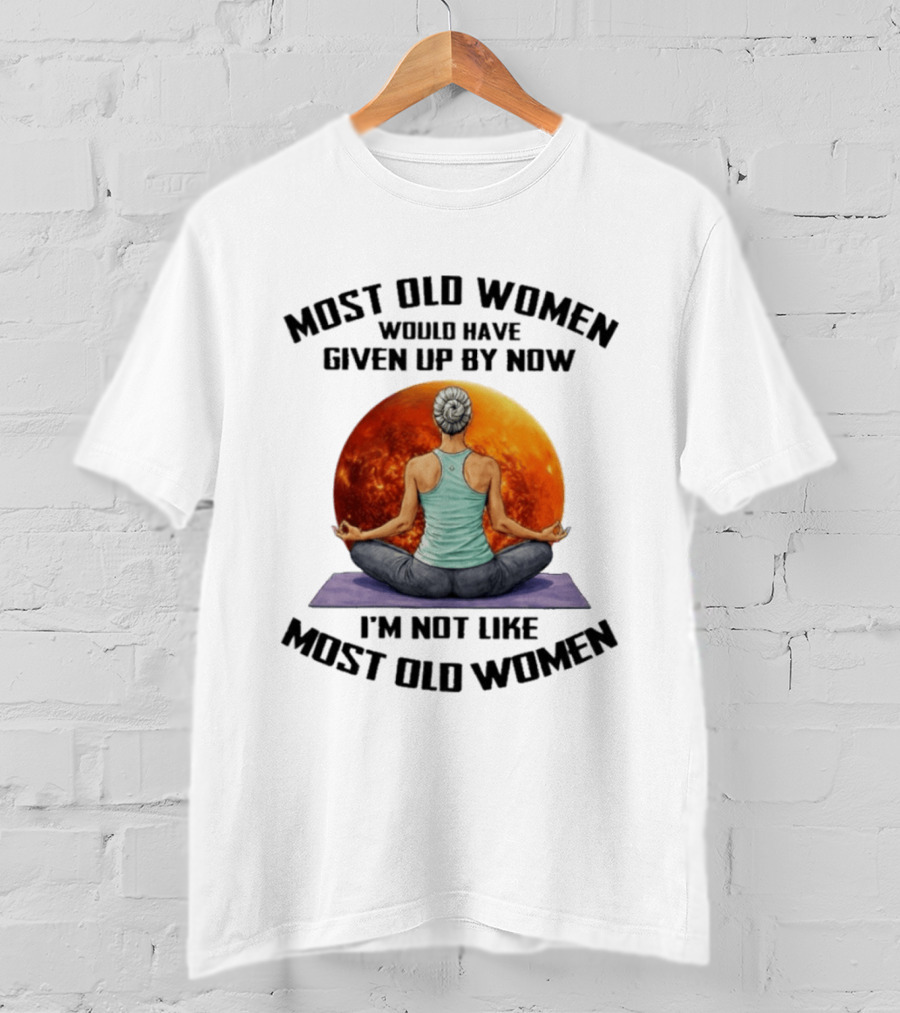 Most Old Women Would Have Given Up By Now I'm Not Like Most Old Women Yoga Woman With Moon T-Shirt