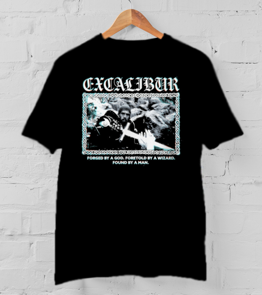 Excalibur Forged By A God Foretold By A Wizard Found By A Man T-Shirt