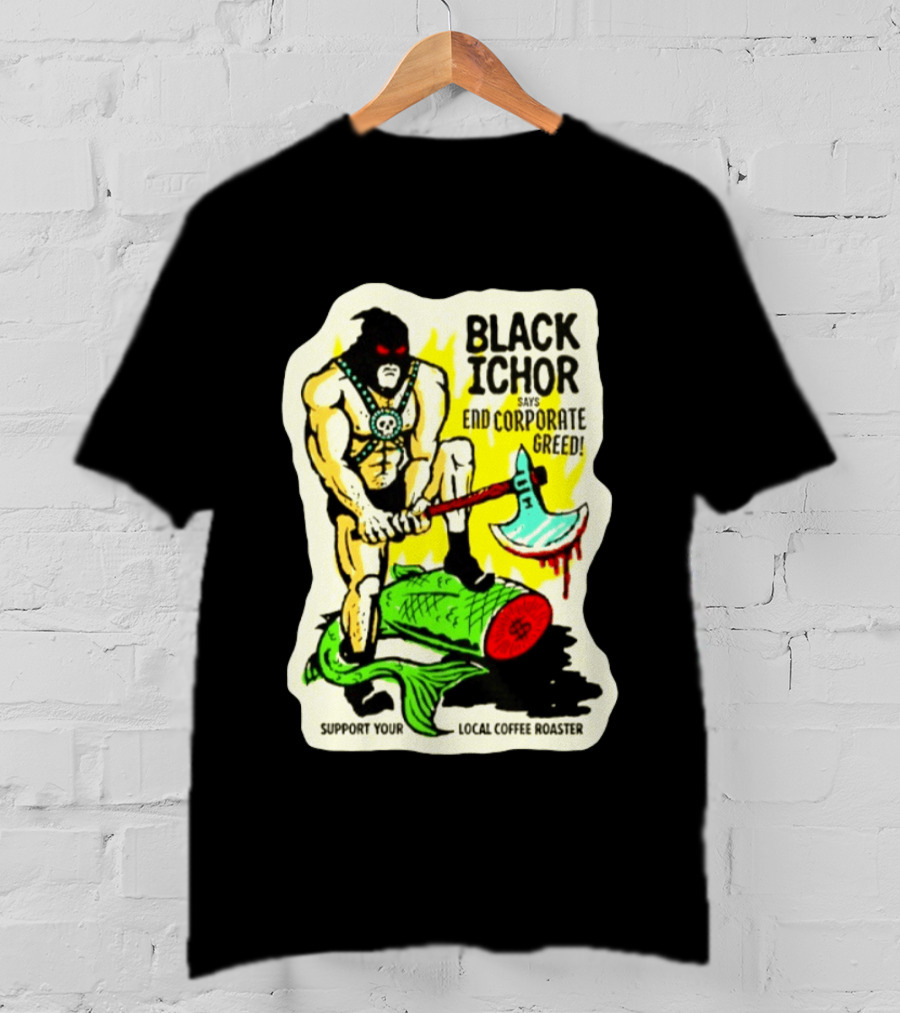 Black Ichor End Corporate Greed Support Local Coffee Roaster T-Shirt