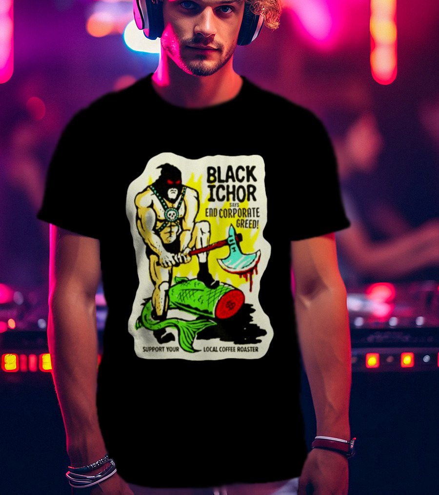 Black Ichor End Corporate Greed Support Local Coffee Roaster T-Shirt
