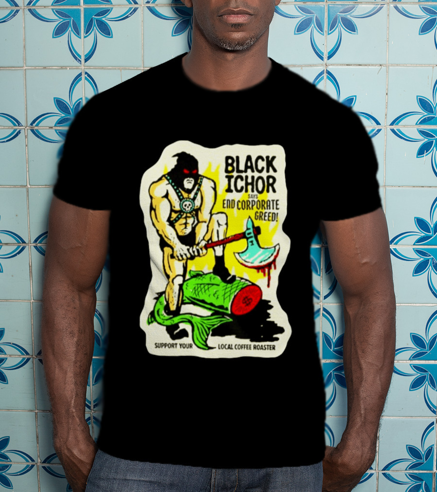 Black Ichor End Corporate Greed Support Local Coffee Roaster T-Shirt