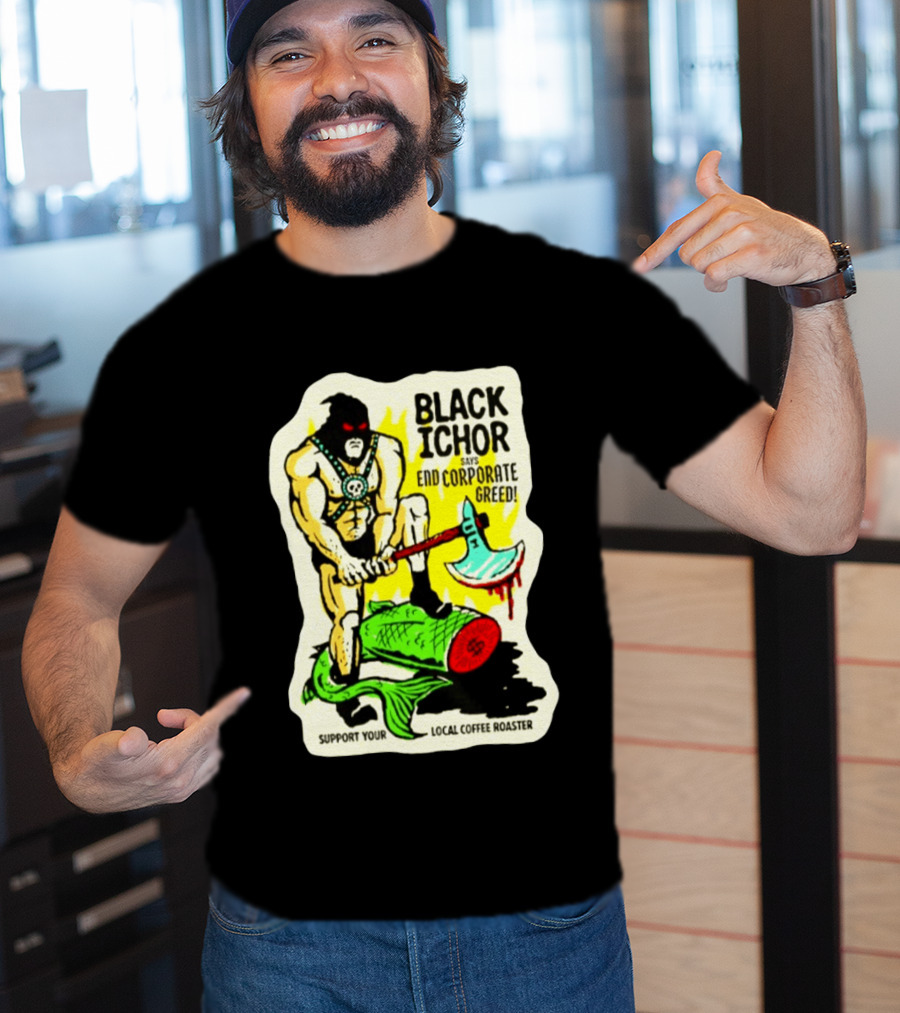 Black Ichor End Corporate Greed Support Local Coffee Roaster T-Shirt