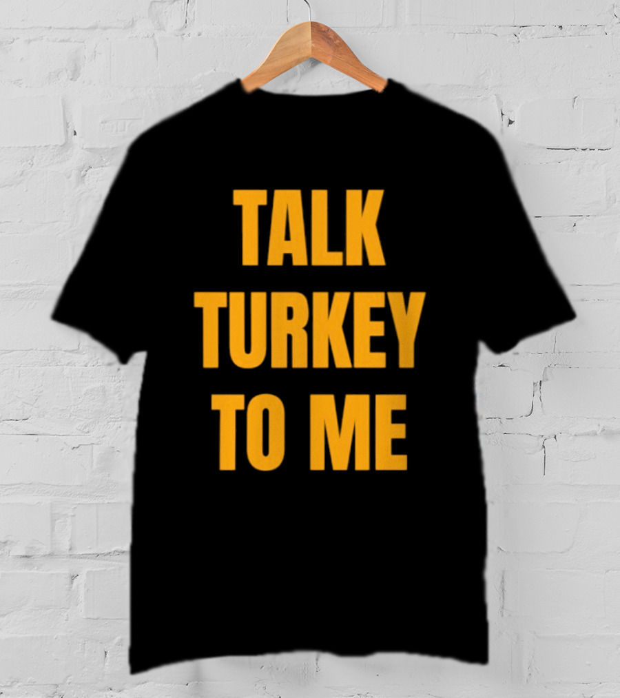 Talk Turkey To Me Thanksgiving Humor Phrase T-Shirt