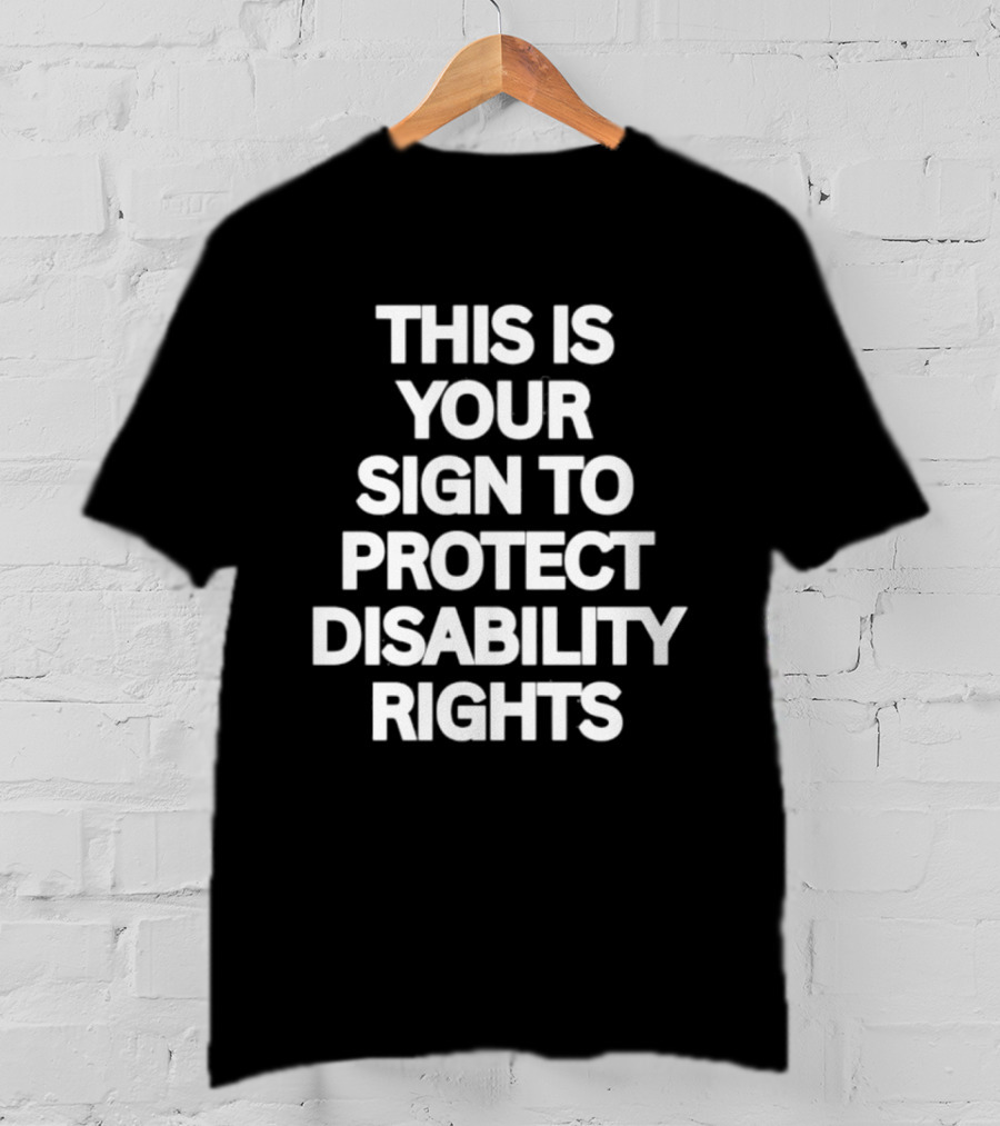 This Is Your Sign To Protect Disability Rights Advocacy Message T-Shirt