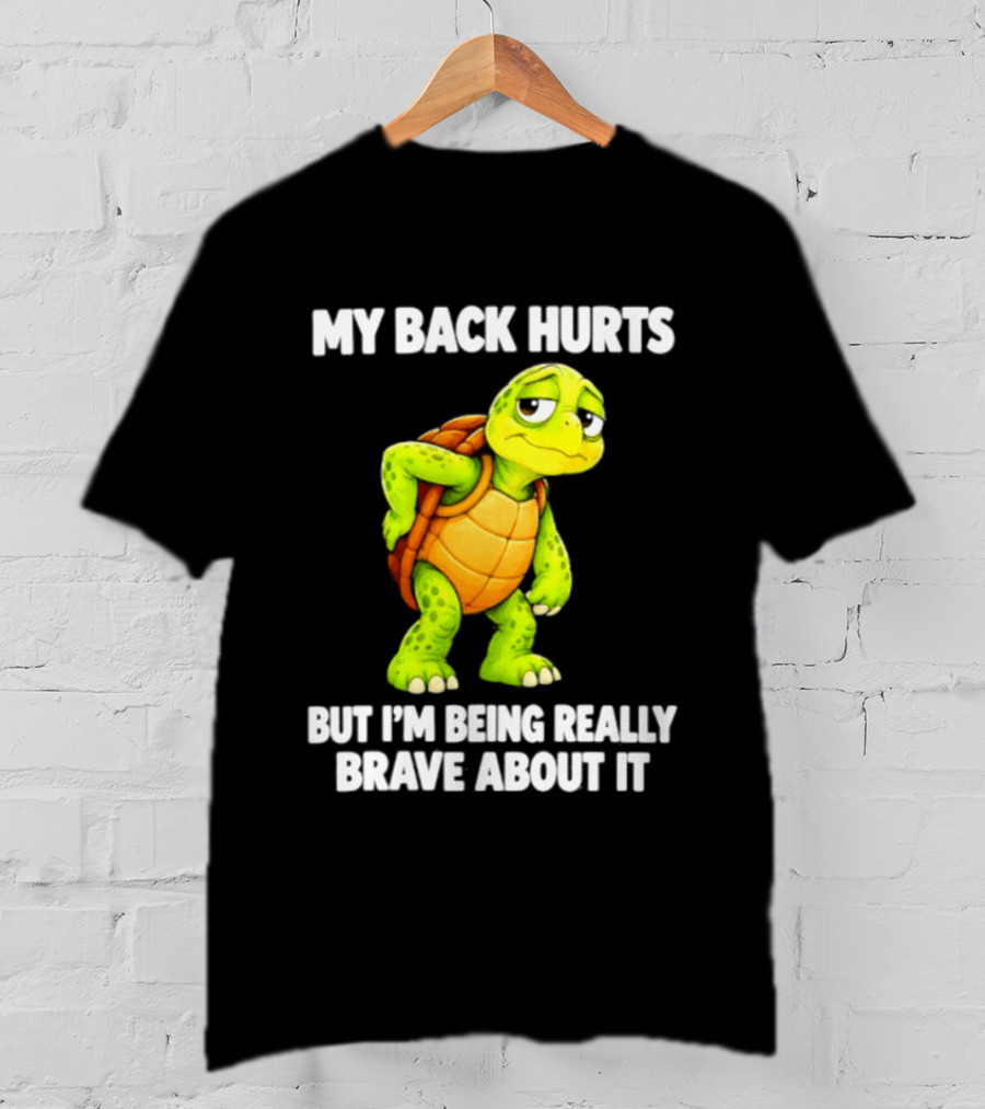 My Back Hurts Turtle Being Really Brave About It T-Shirt