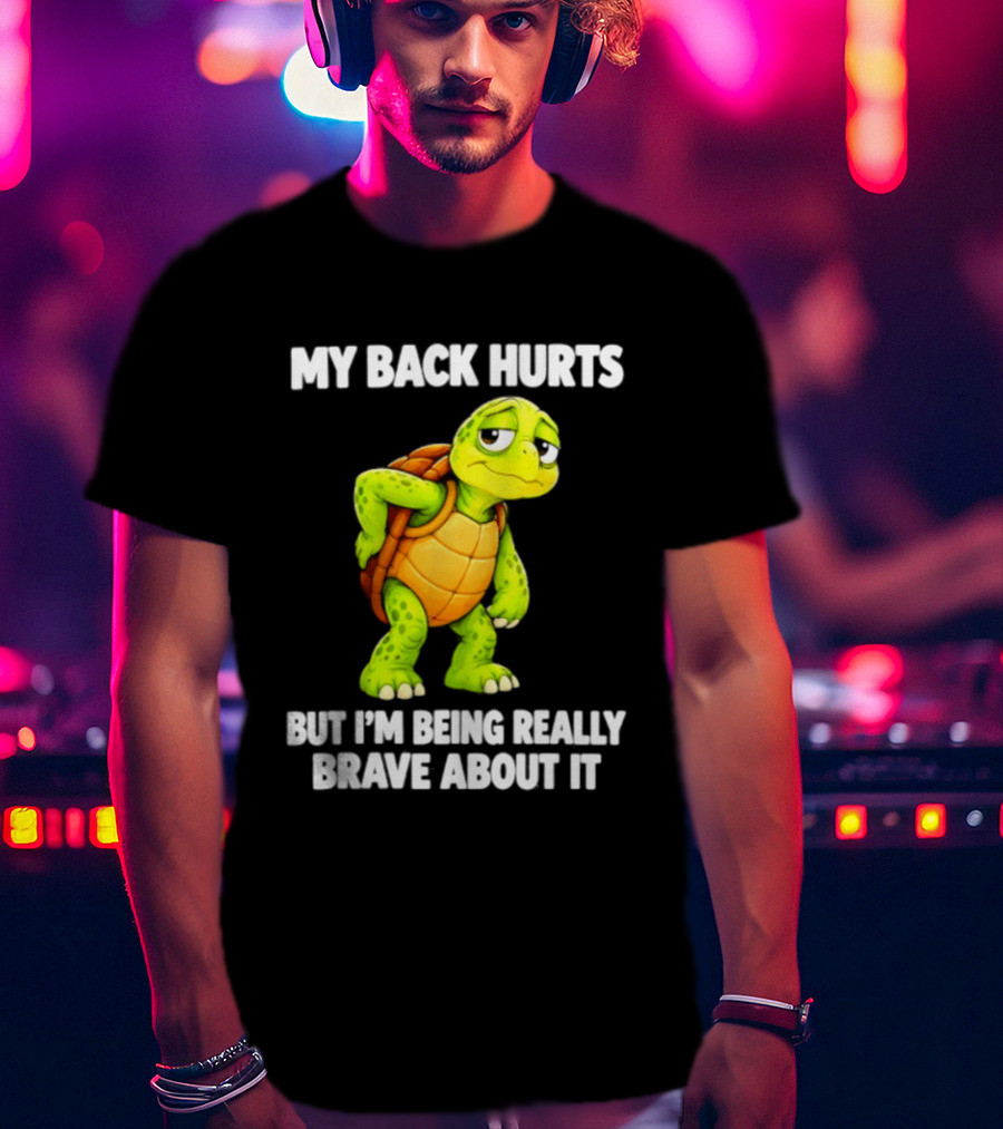 My Back Hurts Turtle Being Really Brave About It T-Shirt