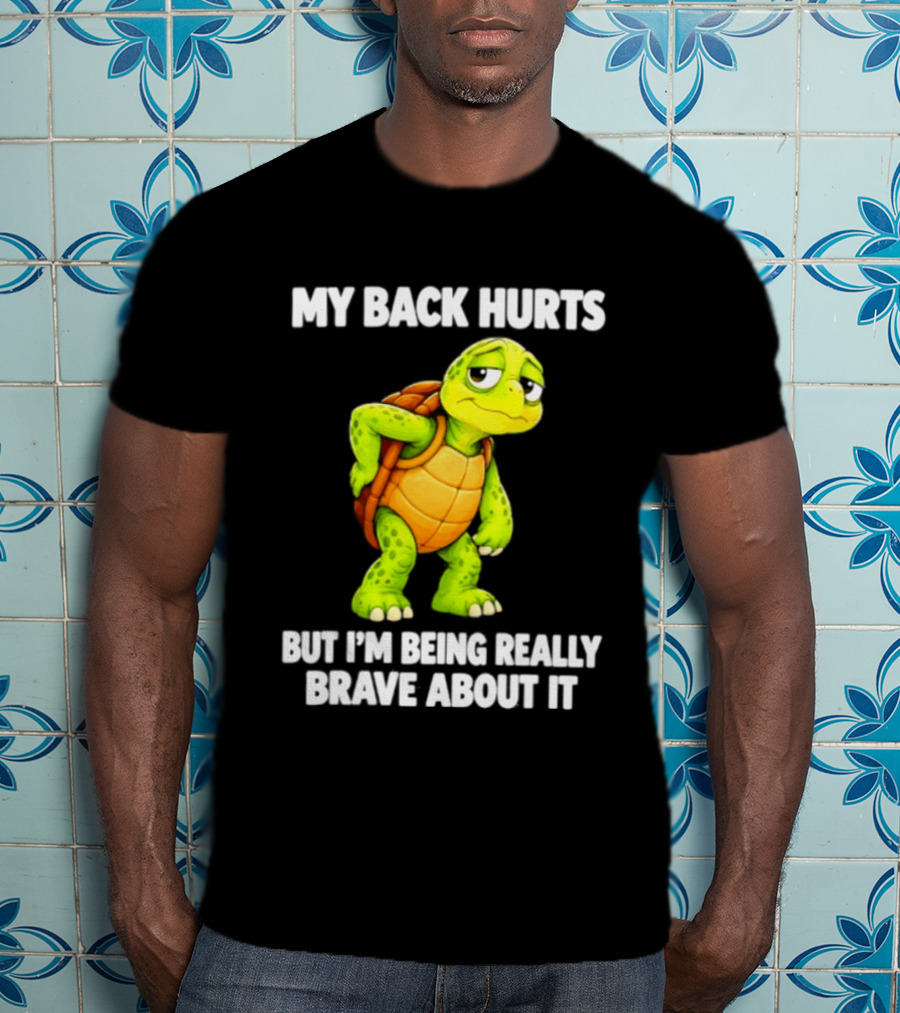 My Back Hurts Turtle Being Really Brave About It T-Shirt