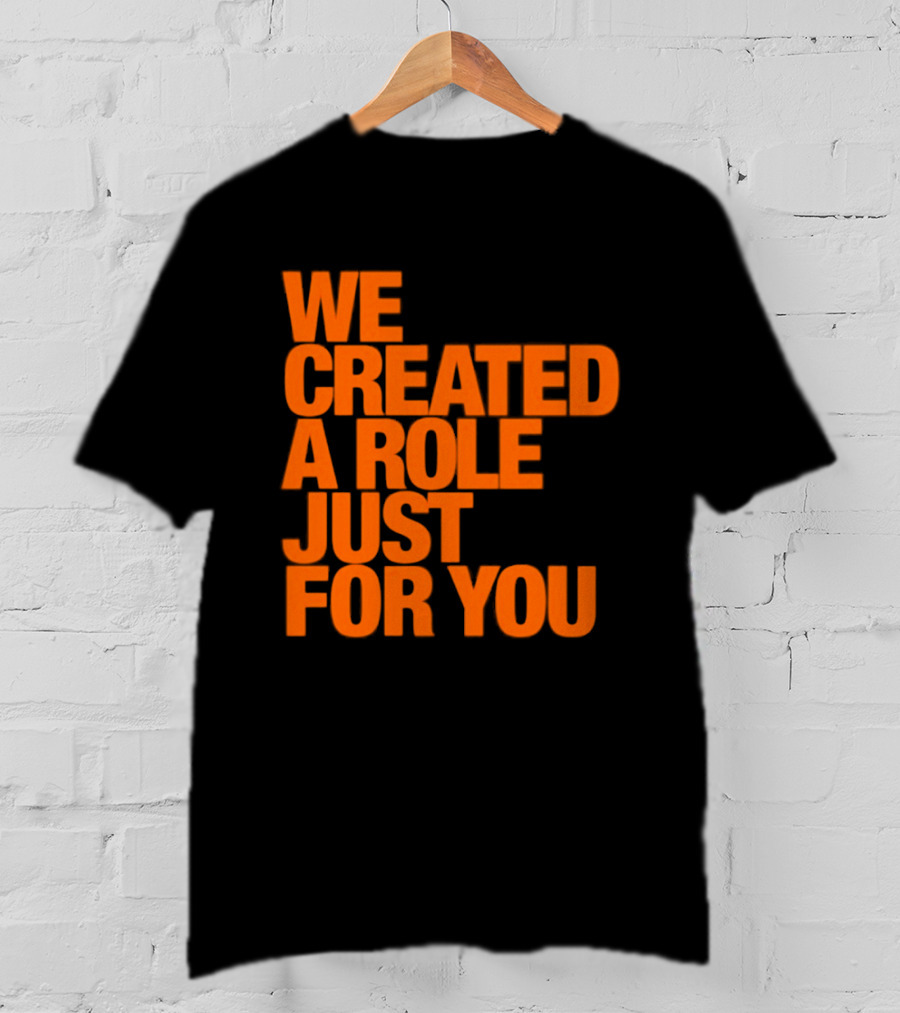 We Created A Role Just For You Motivational Statement In Bold Orange T-Shirt