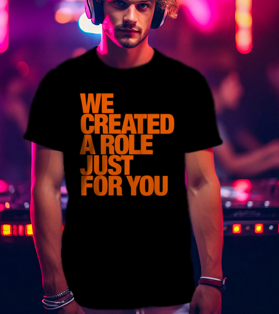 We Created A Role Just For You Motivational Statement In Bold Orange T-Shirt