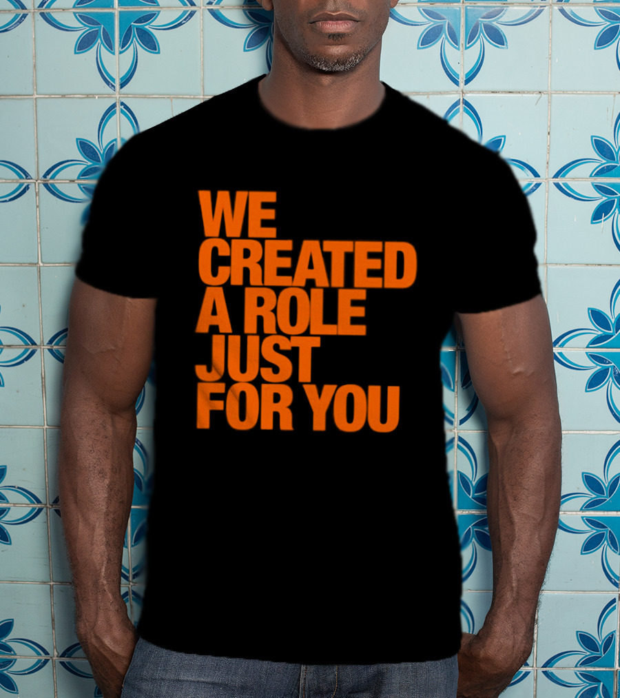 We Created A Role Just For You Motivational Statement In Bold Orange T-Shirt