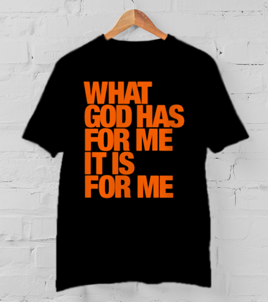 What God Has For Me It Is For Me Christian Faith Assurance T-Shirt