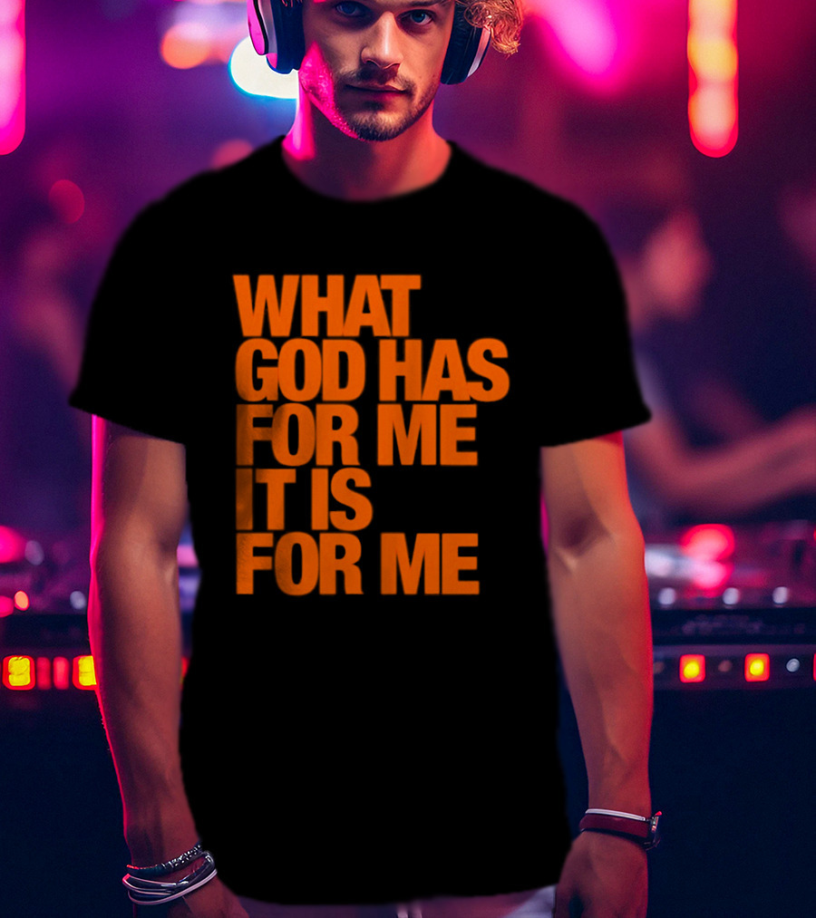 What God Has For Me It Is For Me Christian Faith Assurance T-Shirt