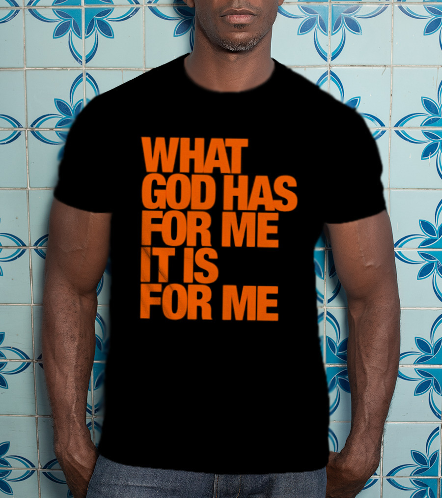 What God Has For Me It Is For Me Christian Faith Assurance T-Shirt