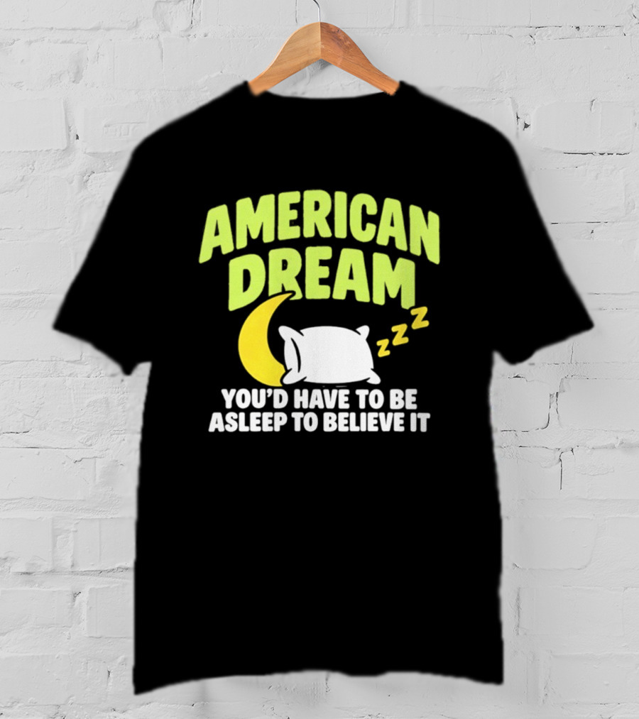 American Dream You'd Have To Be Asleep To Believe It Pillow Moon Zzz T-Shirt