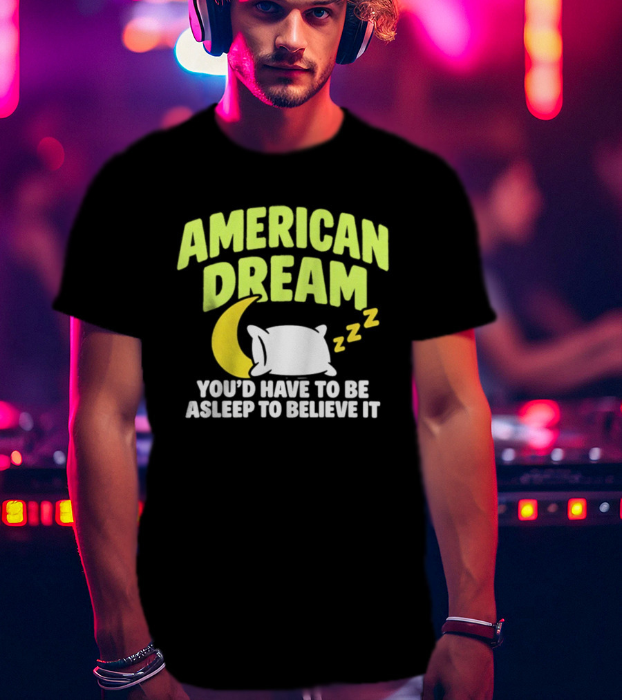 American Dream You'd Have To Be Asleep To Believe It Pillow Moon Zzz T-Shirt
