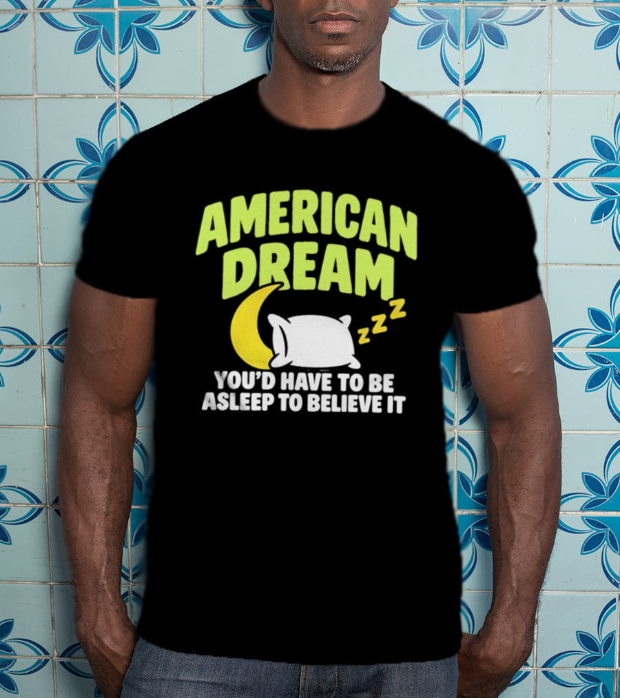 American Dream You'd Have To Be Asleep To Believe It Pillow Moon Zzz T-Shirt