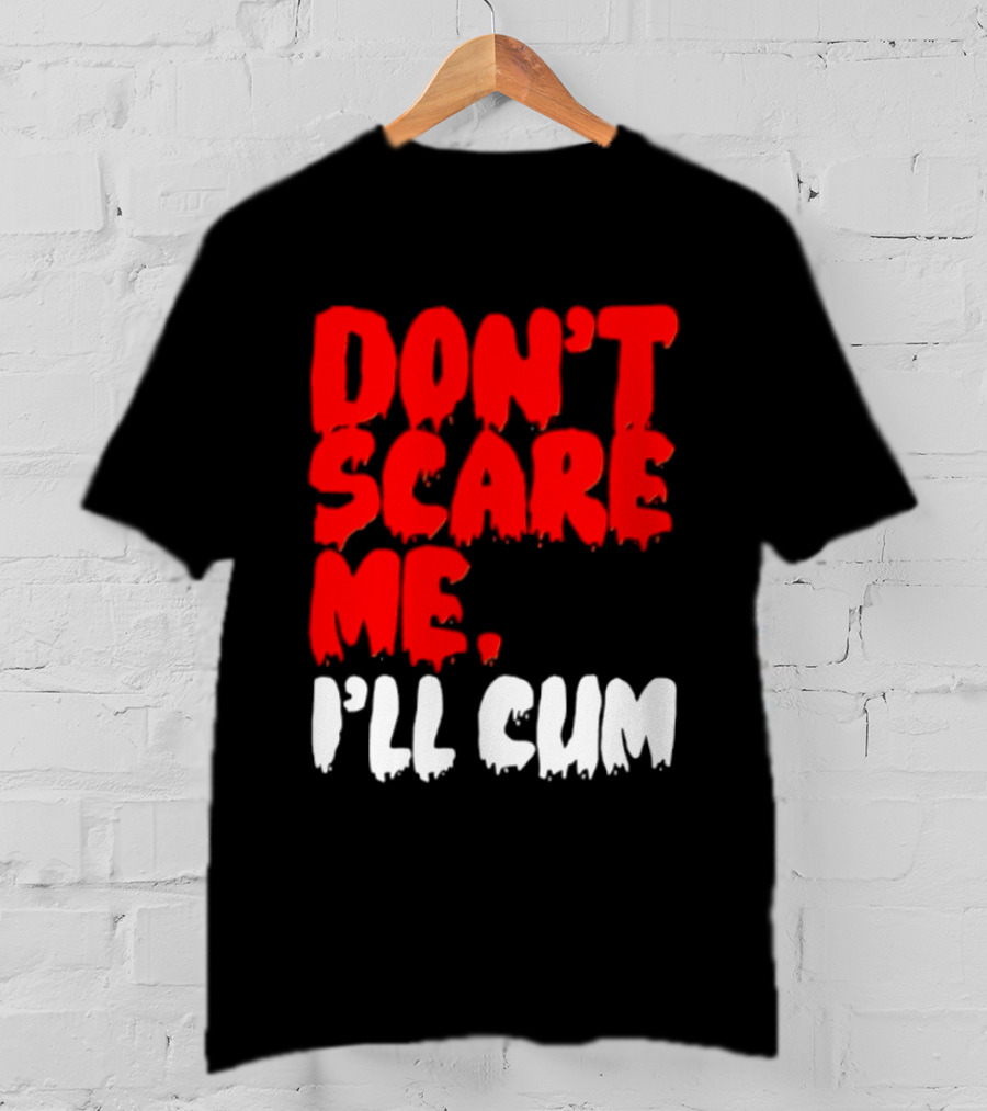 Don't Scare Me I'll Cum Bold Halloween Humor T-Shirt