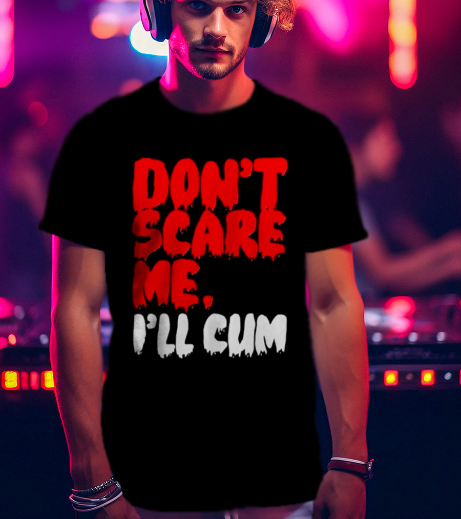 Don't Scare Me I'll Cum Bold Halloween Humor T-Shirt