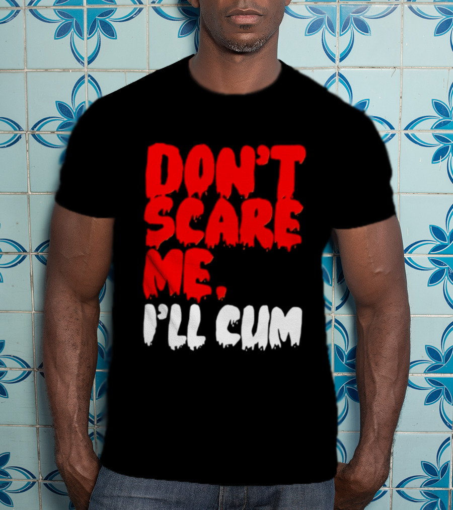 Don't Scare Me I'll Cum Bold Halloween Humor T-Shirt