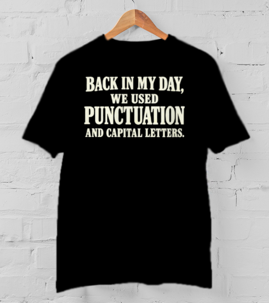 Back In My Day We Used Punctuation And Capital Letters T-Shirt