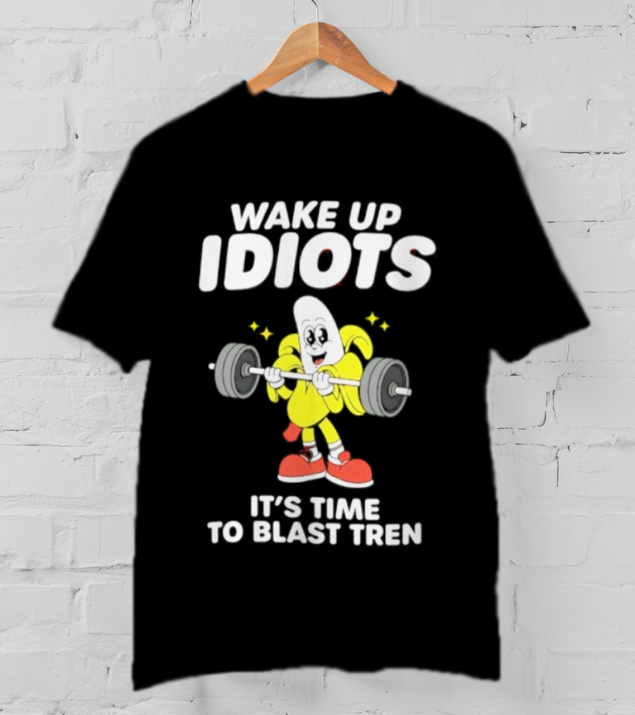 Wake Up Idiots It's Time To Blast Tren Banana Cartoon T-Shirt