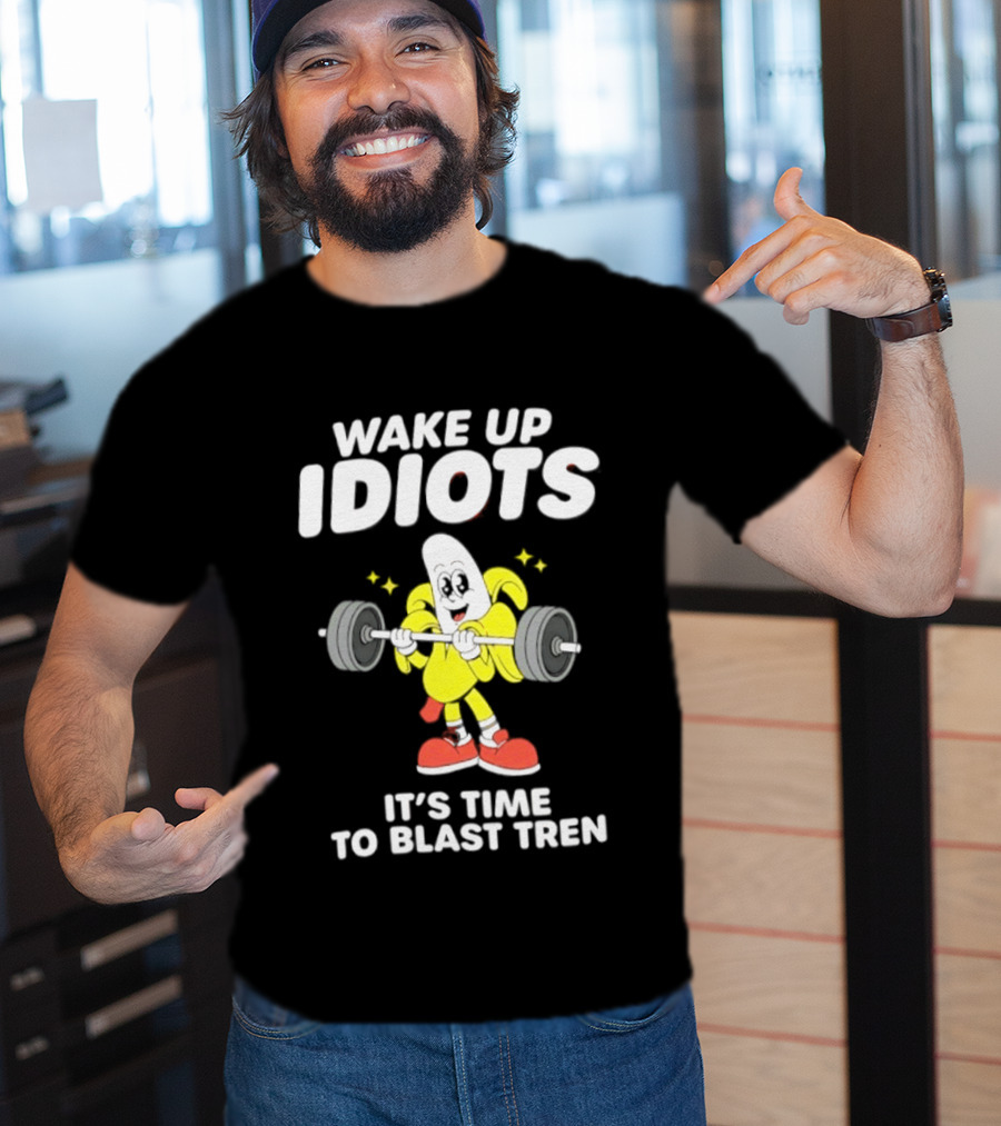 Wake Up Idiots It's Time To Blast Tren Banana Cartoon T-Shirt
