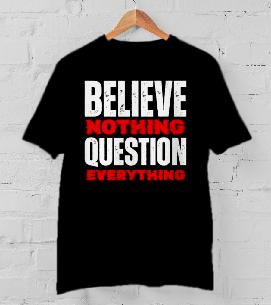 Believe Nothing Question Everything Skepticism Philosophy T-Shirt