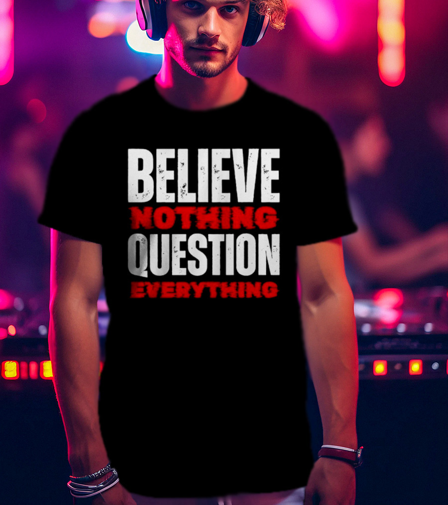 Believe Nothing Question Everything Skepticism Philosophy T-Shirt