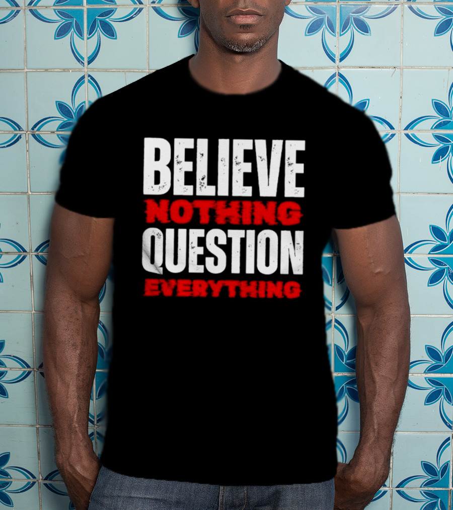 Believe Nothing Question Everything Skepticism Philosophy T-Shirt