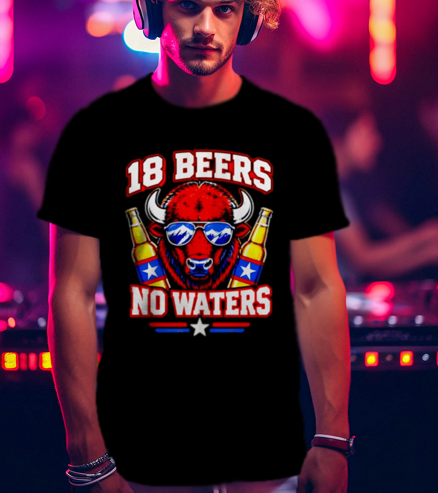 18 Beers No Waters Buffalo Beer Lover Buffalo Bills Party Fan T-Shirt